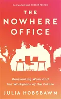 Kancelář nikde - Znovuobjevení práce a pracoviště budoucnosti - Nowhere Office - Reinventing Work and the Workplace of the Future