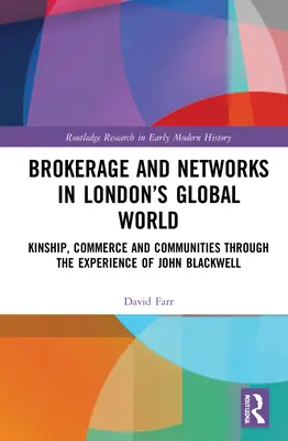 Zprostředkování a sítě v globálním světě Londýna: Příbuzenské vztahy, obchod a komunity na příkladu Johna Blackwella - Brokerage and Networks in London's Global World: Kinship, Commerce and Communities through the experience of John Blackwell