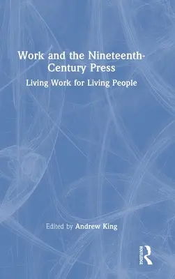 Dílo a tisk devatenáctého století: Živá díla pro živé lidi - Work and the Nineteenth-Century Press: Living Work for Living People