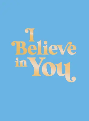 Věřím v tebe: Věřte si: povznášející citáty a silné afirmace, které vás naplní sebedůvěrou. - I Believe in You: Uplifting Quotes and Powerful Affirmations to Fill You with Confidence