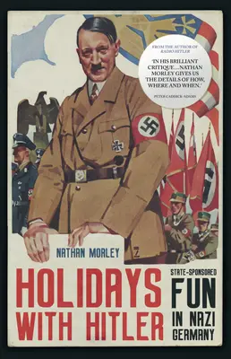 Dovolená s Hitlerem: Státem podporovaná zábava v nacistickém Německu - Holidays with Hitler: State-Sponsored Fun in Nazi Germany