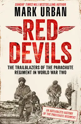 Rudí ďáblové: Průkopníci parašutistického pluku ve 2. světové válce: autorizovaná historie - Red Devils: The Trailblazers of the Parachute Regiment in Ww2: An Authorized History