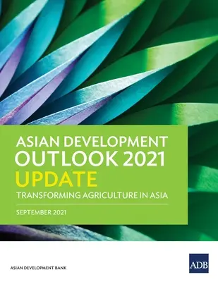 Aktualizace asijského rozvojového výhledu (Ado) 2021: Transformace zemědělství v Asii - Asian Development Outlook (Ado) 2021 Update: Transforming Agriculture in Asia