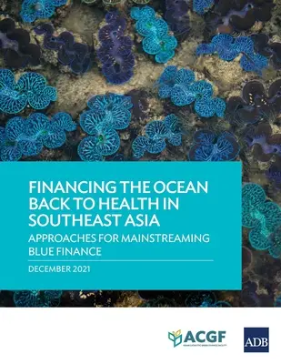 Financování návratu oceánu ke zdraví v jihovýchodní Asii: Přístupy k začleňování modrého financování - Financing the Ocean Back to Health in Southeast Asia: Approaches for Mainstreaming Blue Finance