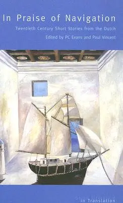 In Praise of Navigation (Chvála navigace): Příběhy dvacátého století z nizozemštiny - In Praise of Navigation: Twentieth Century Stories from the Dutch