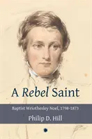 Rebelující světec: Baptista Wriothesley Noel, 1798-1873 - A Rebel Saint: Baptist Wriothesley Noel, 1798-1873