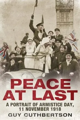 Konečně mír: Portrét Dne příměří, 11. listopadu 1918 - Peace at Last: A Portrait of Armistice Day, 11 November 1918