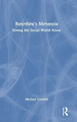 Bourdieuova Metanoia: Bourdieu: Nové vidění sociálního světa - Bourdieu's Metanoia: Seeing the Social World Anew