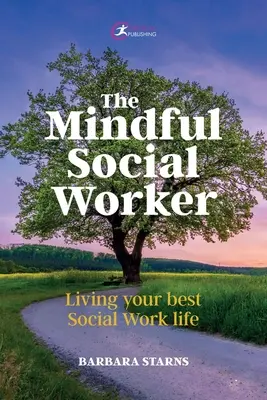 The Mindful Social Worker: Žít svůj nejlepší život sociálního pracovníka - The Mindful Social Worker: Living Your Best Social Work Life