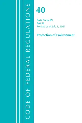 Code of Federal Regulations, Title 40 Protection of the Environment 96-99, Revised as of July 1 2021 (Sbírka federálních předpisů, hlava 40 Ochrana životního prostředí 96-99, revidováno k 1. červenci 2021): Část 2 (Office of the Federal Register (U S )) - Code of Federal Regulations, Title 40 Protection of the Environment 96-99, Revised as of July 1, 2021: Part 2 (Office of the Federal Register (U S ))