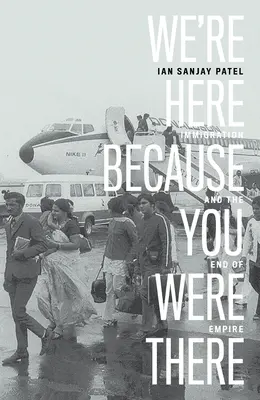 Jsme tady, protože jste tam byli: Imigrace a konec impéria - We're Here Because You Were There: Immigration and the End of Empire