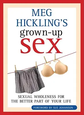 Meg Hicklingová: Sex pro dospělé: Sexuální celistvost pro lepší část vašeho života - Meg Hickling's Grown-Up Sex: Sexual Wholeness for the Better Part of Your Life