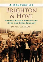 Století Brightonu a Hove - události, lidé a místa ve 20. století - Century of Brighton and Hove - Events, People and Places Over the 20th Century