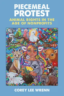 Dílčí protesty: Práva zvířat ve věku neziskových organizací - Piecemeal Protest: Animal Rights in the Age of Nonprofits