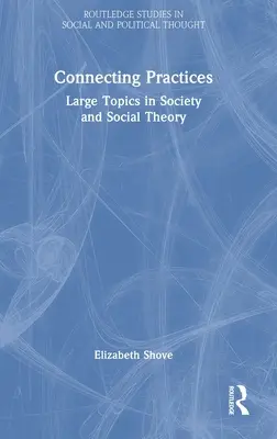 Propojování praxe: Velké téma ve společnosti a sociální teorii - Connecting Practices: Large Topics in Society and Social Theory