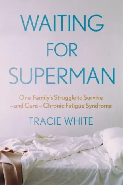 Čekání na Supermana - Boj jedné rodiny o přežití - a vyléčení - chronického únavového syndromu (White Tracie (Autor)) - Waiting For Superman - One Family's Struggle to Survive - and Cure - Chronic Fatigue Syndrome (White Tracie (Author))