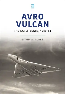 Avro Vulcan: První léta 1947-64 - Avro Vulcan: The Early Years 1947-64