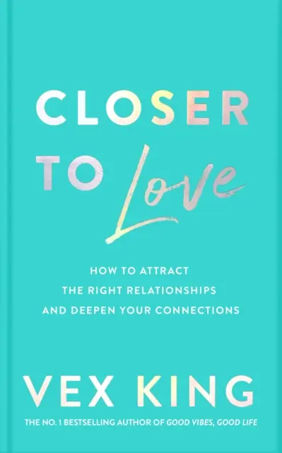 Blíže k lásce - Jak si přitáhnout ty správné vztahy a prohloubit svá spojení - Closer to Love - How to Attract the Right Relationships and Deepen Your Connections