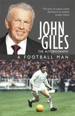 John Giles: Fotbalista - moje autobiografie - John Giles: A Football Man - My Autobiography