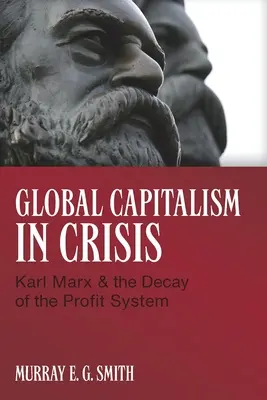 Globální kapitalismus v krizi: Karel Marx a rozklad ziskového systému - Global Capitalism in Crisis: Karl Marx & the Decay of the Profit System