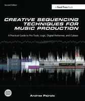 Kreativní techniky sekvencování pro hudební produkci - praktický průvodce programy Pro Tools, Logic, Digital Performer a Cubase - Creative Sequencing Techniques for Music Production - A Practical Guide to Pro Tools, Logic, Digital Performer, and Cubase