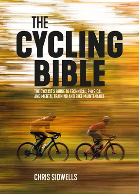 Cyklistická bible: Cyklistická bible: Průvodce cyklisty technickým, fyzickým a psychickým tréninkem a údržbou kola - The Cycling Bible: The Cyclist's Guide to Technical, Physical and Mental Training and Bike Maintenance