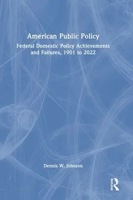 Americká veřejná politika: Úspěchy a neúspěchy federální domácí politiky, 1901 až 2022 - American Public Policy: Federal Domestic Policy Achievements and Failures, 1901 to 2022