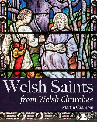 Velšští světci z velšských kostelů: Světoznámé vitráže a další náboženská vyobrazení v průběhu staletí. - Welsh Saints from Welsh Churches: Stained Glass and Other Religious Imagery Through the Centuries