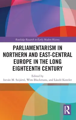 Parlamentarismus v severní a středovýchodní Evropě v dlouhém osmnáctém století: Svazek I: Zastupitelské instituce a politická motivace - Parliamentarism in Northern and East-Central Europe in the Long Eighteenth Century: Volume I: Representative Institutions and Political Motivation