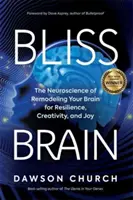 Bliss Brain - Neurověda o přetváření mozku pro odolnost, tvořivost a radost - Bliss Brain - The Neuroscience of Remodelling Your Brain for Resilience, Creativity and Joy