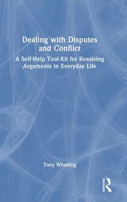 Řešení sporů a konfliktů: Sada svépomocných nástrojů pro řešení sporů v každodenním životě. - Dealing with Disputes and Conflict: A Self-Help Tool-Kit for Resolving Arguments in Everyday Life