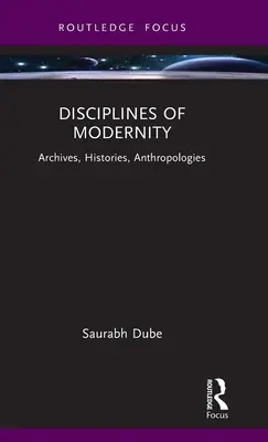 Disciplíny modernosti: Archivy, historie, antropologie - Disciplines of Modernity: Archives, Histories, Anthropologies