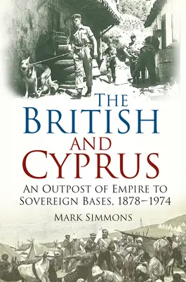 Britové a Kypr - od výspy impéria k výsostným základnám, 1878-1974 - British and Cyprus - An Outpost of Empire to Sovereign Bases, 1878-1974