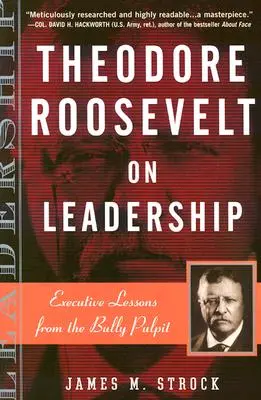 Theodore Roosevelt o vůdcovství: Lekce pro vedoucí pracovníky z řečnického pulpitu - Theodore Roosevelt on Leadership: Executive Lessons from the Bully Pulpit