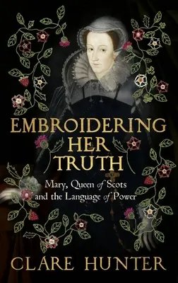 Vyšívání její pravdy: Marie, královna skotská a jazyk moci - Embroidering Her Truth: Mary, Queen of Scots and the Language of Power