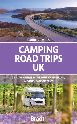Camping Road Trips: Výlety s obytným vozem a karavanem: VYDEJTE SE S KARAVANEM, OBYTNÝM AUTEM A OBYTNÝM VOZEM PO VELKÉ BRITÁNII: Vydejte se s obytným vozem, karavanem nebo stanem na cesty: 30 dobrodružství. - Camping Road Trips: UK: 30 Adventures with Your Campervan, Motorhome or Tent