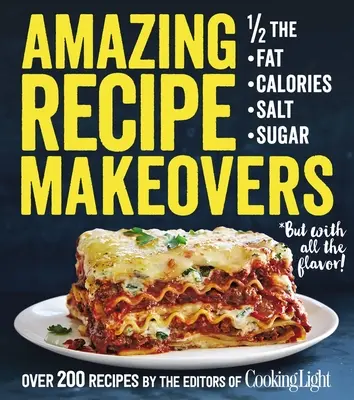 Úžasné proměny receptů: 200 klasických pokrmů s polovičním obsahem tuku, kalorií, soli nebo cukru - Amazing Recipe Makeovers: 200 Classic Dishes at 1/2 the Fat, Calories, Salt, or Sugar