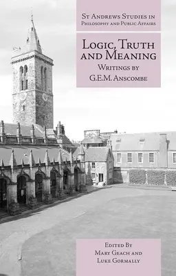 Logika, pravda a smysl: E.M. Anscombeho: Spisy G.E.M. Anscombeho - Logic, Truth and Meaning: Writings of G.E.M. Anscombe