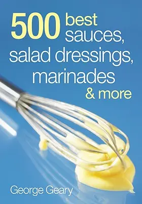 500 nejlepších omáček, salátových dresinků, marinád a mo - 500 Best Sauces, Salad Dressings, Marinades and Mo