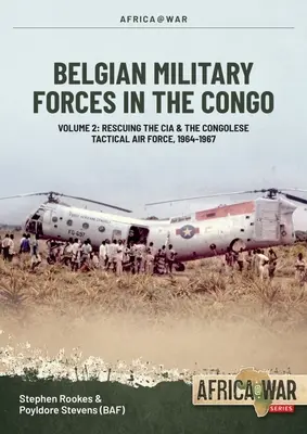 Belgické vojenské síly v Kongu: Svazek 2: Spolupráce konžského taktického letectva se CIA v letech 1964-1967 - Belgian Military Forces in the Congo: Volume 2: Congolese Tactical Air Force Co-Operation with the CIA 1964-67