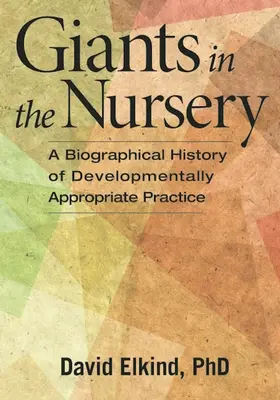 Obři v dětském pokoji: Životopisné dějiny vývojově vhodné praxe - Giants in the Nursery: A Biographical History of Developmentally Appropriate Practice