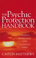 Příručka psychické ochrany - Mocná ochrana pro nejisté časy - Psychic Protection Handbook - Powerful protection for uncertain times