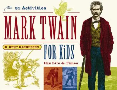 Mark Twain pro děti, 7: Jeho život a doba, 21 aktivit - Mark Twain for Kids, 7: His Life & Times, 21 Activities