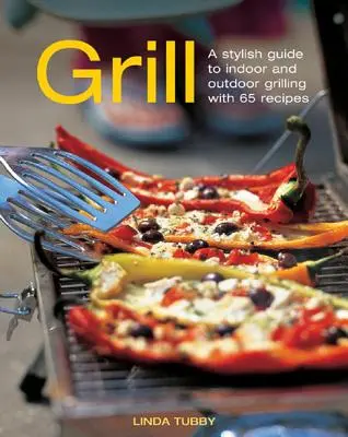 Grilování: Stylový průvodce grilováním uvnitř i venku s 65 recepty - Grill: A Stylish Guide to Indoor and Outdoor Grilling with 65 Recipes