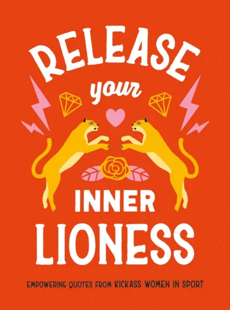 Release Your Inner Lioness - Empowering Quotes from Kickass Women in Sport: Zničte své cíle, oslavte svou sílu a žijte naplno. - Release Your Inner Lioness - Empowering Quotes from Kickass Women in Sport: Crush Your Goals, Celebrate Your Strength and Live Life to the Full
