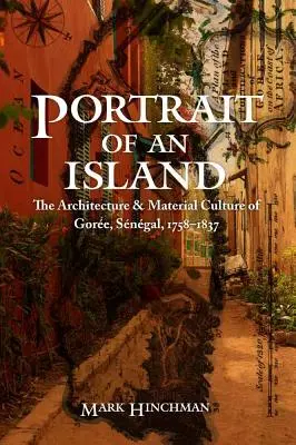 Portrét ostrova: Architektura a hmotná kultura Goree v Senegalu v letech 1758-1837. - Portrait of an Island: The Architecture and Material Culture of Goree, Senegal, 1758-1837