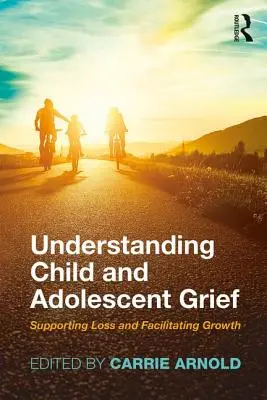 Porozumění zármutku dětí a dospívajících: Podporovat ztrátu a usnadňovat růst - Understanding Child and Adolescent Grief: Supporting Loss and Facilitating Growth