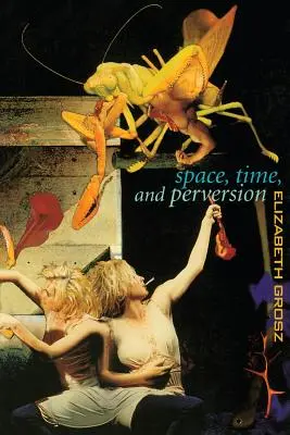 Prostor, čas a perverze: Eseje o politice těl - Space, Time and Perversion: Essays on the Politics of Bodies