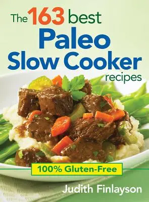 The 163 Best Paleo Slow Cooker Recipes (163 nejlepších paleo receptů pro pomalé vaření): 100% bezlepkové kuchařky - The 163 Best Paleo Slow Cooker Recipes: 100% Gluten-Free