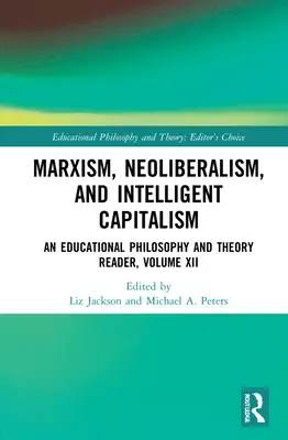 Marxismus, neoliberalismus a inteligentní kapitalismus: An Educational Philosophy and Theory Reader, Volume XII - Marxism, Neoliberalism, and Intelligent Capitalism: An Educational Philosophy and Theory Reader, Volume XII